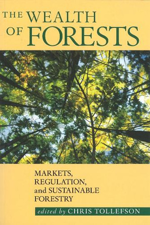 The Wealth of Forests: Markets, Regulation, and Sustainable Forestry by Christopher Tollefson 9780774806831