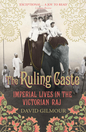 The Ruling Caste: Imperial Lives in the Victorian Raj by David Gilmour 9780712665650