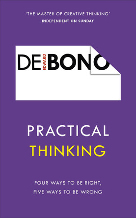 Practical Thinking: Four Ways to be Right, Five Ways to be Wrong by Edward De Bono 9781785041112
