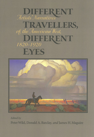 Different Travellers, Different Eyes: Artists' Narratives of the American West, 1820-1920 by Donald A. Barclay (Librarian, Houston Academy of Medicine/Texas Medical Center Library, Houston, Texas, USA) 9780875652429