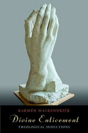 Divine Enticement: Theological Seductions by Karmen MacKendrick 9780823242900
