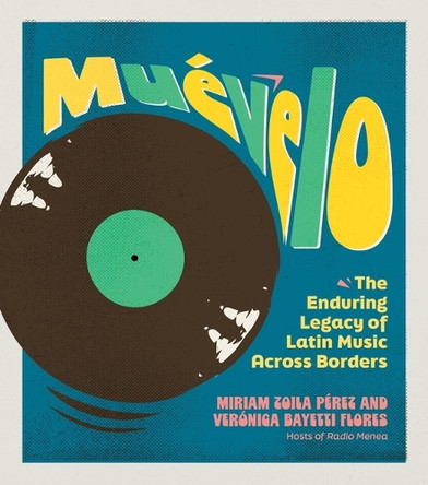 Muévelo: The Enduring Legacy of Latin Music Across Borders by Verónica Bayetti Flores 9798894140452