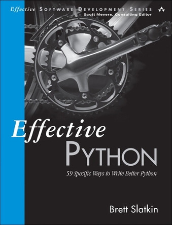 Effective Python: 59 Specific Ways to Write Better Python by Brett Slatkin 9780134034287