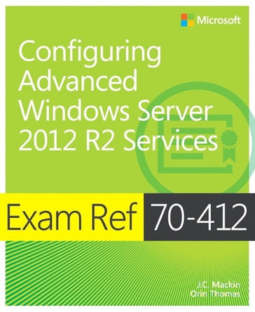 Configuring Advanced Windows Server (R) 2012 R2 Services: Exam Ref 70-412 by J. C. Mackin 9780735673618