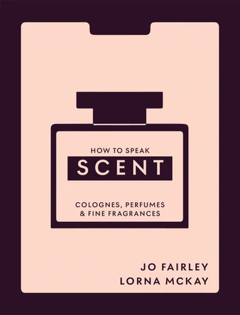 How to Speak Scent: Discover the language of colognes, perfumes and fine fragrances by Josephine Fairley 9781804194140