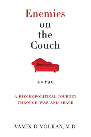 Enemies on the Couch: A Psychopolitical Journey Through War and Peace by Vamik Volkan 9781939578327