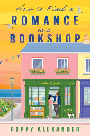 How to Find a Romance in a Bookshop: A Novel by Poppy Alexander 9780063463424