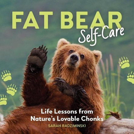 Fat Bear Self-Care: Life Lessons from Nature's Lovable Chonks by Sarah Radziminski 9798894142340