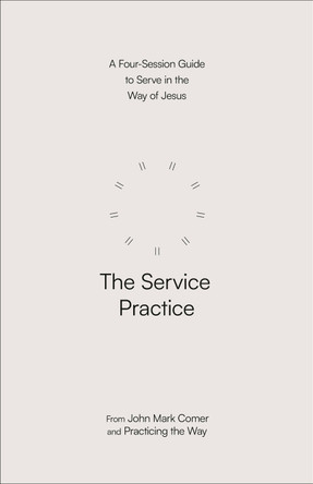 The Service Practice: A Four-Session Guide to Serve in the Way of Jesus by John Mark Comer 9780593603390