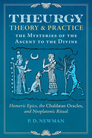 Theurgy: Theory and Practice: The Mysteries of the Ascent to the Divine by P. D. Newman 9781644118368