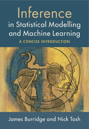 Inference in Statistical Modelling and Machine Learning: A Concise Introduction by James Burridge 9781009630689