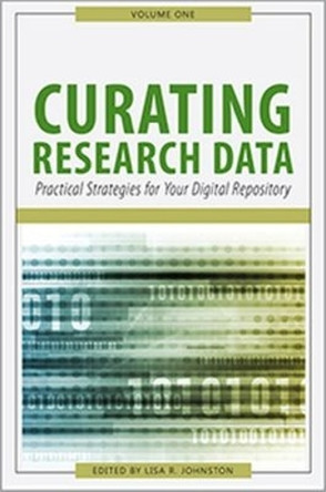 Curating Research Data, Volume One: Practical Strategies for Your Digital Repository by Lisa R. Johnston 9780838988589