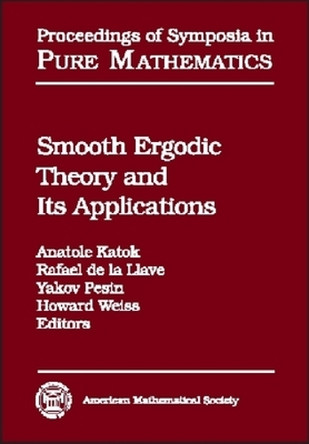 Smooth Ergodic Theory and Its Applications: Proceedings of the AMS Summer Research Institute on Smooth Ergodic Theory and Its Applications, July 26-August 13, 1999, University of Washington, Seattle by American Mathematical Society 9780821826829