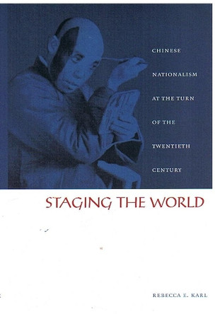 Staging the World: Chinese Nationalism at the Turn of the Twentieth Century by Rebecca E. Karl 9780822328520 [USED COPY]