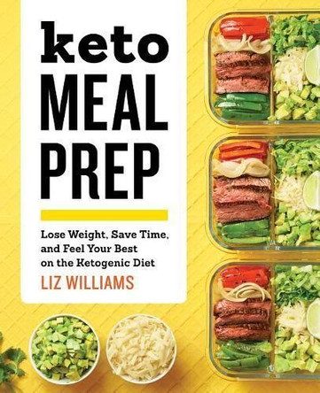 Keto Meal Prep: Lose Weight, Save Time, and Feel Your Best on the Ketogenic Diet by Liz Williams 9781641522472 [USED COPY]