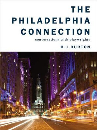 The Philadelphia Connection: Conversations with Playwrights by B. J. Burton