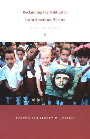 Reclaiming the Political in Latin American History: Essays from the North by Gilbert M. Joseph 9780822327790 [USED COPY]
