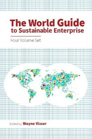 The World Guide to Sustainable Enterprise - Four Volume Set by Wayne Visser