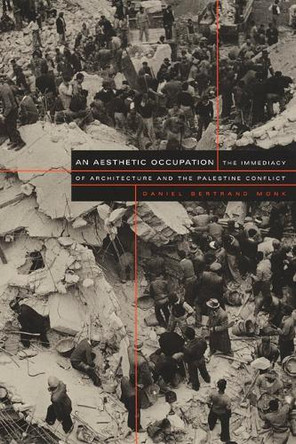 An Aesthetic Occupation: The Immediacy of Architecture and the Palestine Conflict by Daniel Bertand Monk 9780822328032 [USED COPY]