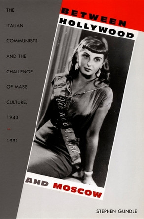 Between Hollywood and Moscow: The Italian Communists and the Challenge of Mass Culture, 1943-1991 by Stephen Gundle 9780822325307 [USED COPY]