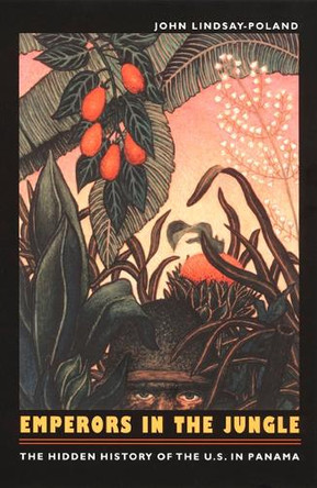 Emperors in the Jungle: The Hidden History of the U.S. in Panama by John Lindsay-Poland 9780822331001 [USED COPY]