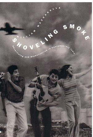 Shoveling Smoke: Advertising and Globalization in Contemporary India by William Mazzarella 9780822331094 [USED COPY]