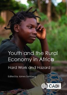 Youth and the Rural Economy in Africa: Hard Work and Hazard by James Sumberg