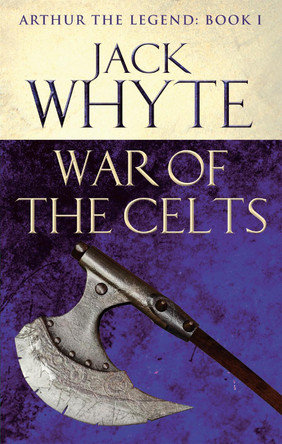War of the Celts: Legends of Camelot 8 (Arthur the Legend – Book I) by Jack Whyte 9780751550856 [USED COPY]