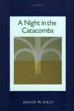 A Night in the Catacombs: Fictional Portraits of Ireland's Literati by David M. Kiely