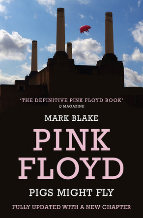 Pigs Might Fly: The Inside Story of Pink Floyd by Mark Blake 9781781310571 [USED COPY]