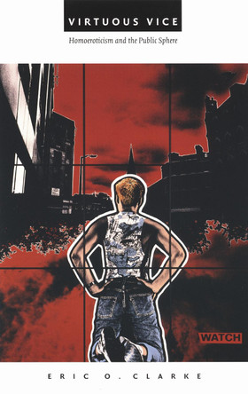 Virtuous Vice: Homoeroticism and the Public Sphere by Eric O. Clarke 9780822324775 [USED COPY]