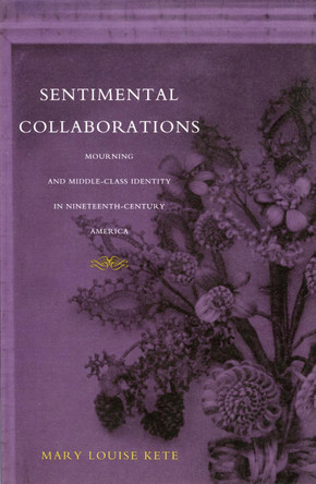 Sentimental Collaborations: Mourning and Middle-Class Identity in Nineteenth-Century America by Mary Louise Kete 9780822324355 [USED COPY]