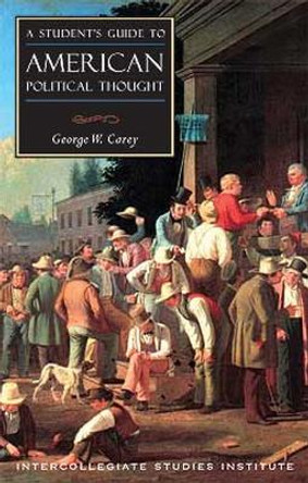 Students Guide to American Political Thought by George W. Carey