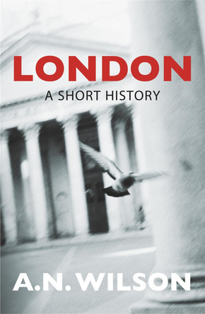 London: A Short History by A. N. Wilson 9780753820278 [USED COPY]