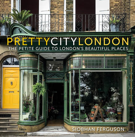 prettycitylondon: The Petite Guide to London's Beautiful Places by Siobhan Ferguson