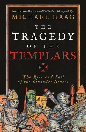 The Tragedy of the Templars: The Rise and Fall of the Crusader States by Michael Haag 9781846684517 [USED COPY]