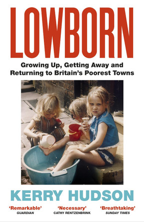 Lowborn: Growing Up, Getting Away and Returning to Britain's Poorest Towns by Kerry Hudson 9781784708603 [USED COPY]