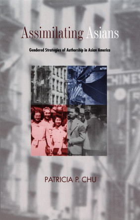 Assimilating Asians: Gendered Strategies of Authorship in Asian America by Patricia P. Chu 9780822324300 [USED COPY]