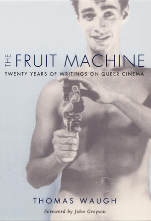 The Fruit Machine: Twenty Years of Writings on Queer Cinema by Thomas Waugh 9780822324331 [USED COPY]
