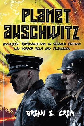 Planet Auschwitz: Holocaust Representation in Science Fiction and Horror Film and  Television by Brian E. Crim