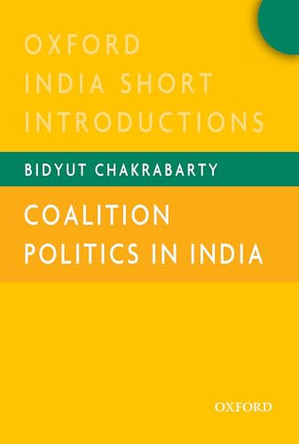 Coalition Politics in India: Oxford India Short Introductions by Bidyut Chakrabarty 9780198098577
