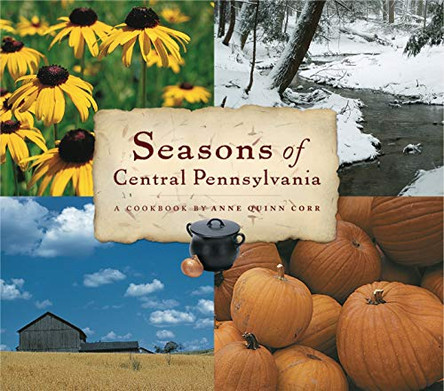 Seasons of Central Pennsylvania: A Cookbook by Anne Quinn Corr by Anne Quinn Corr 9780271021713