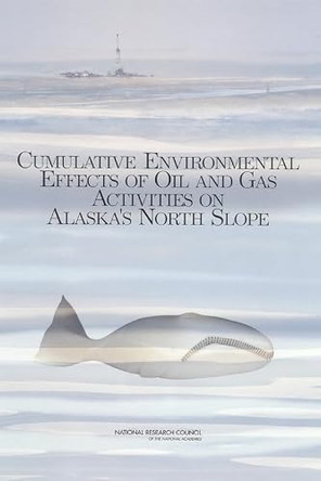 Cumulative Environmental Effects of Oil and Gas Activities on Alaska's North Slope by National Research Council 9780309103701