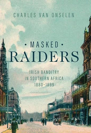 Masked Raiders: Irish Banditry in Southern Africa 1880-1899 by  9780813946382