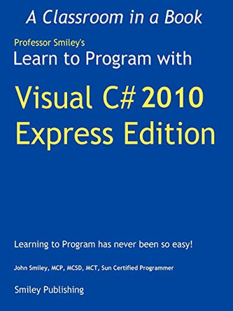 Learn to Program with Visual C# 2010 Express by John Smiley 9780982734919