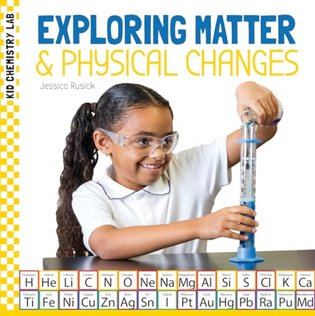 Exploring Matter & Physical Changes by Jessica Rusick 9781532199004