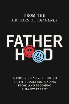 Fatherhood: A Comprehensive Guide to Birth, Budgeting, Finding Balance, and Becoming a Happy Parent by Fatherly