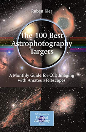 The 100 Best Astrophotography Targets: A Monthly Guide for CCD Imaging with Amateur Telescopes by Ruben Kier 9781441906021