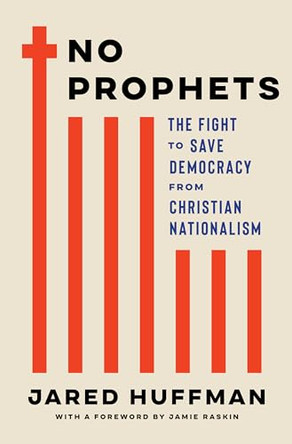 No Prophets: The Fight to Save Democracy from Christian Nationalism by Jared Huffman 9781324130482