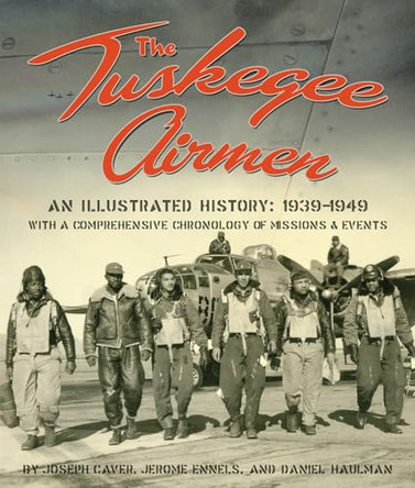 The Tuskegee Airmen, an Illustrated History: 1939-1949 by MR Joseph D Caver 9781588382443